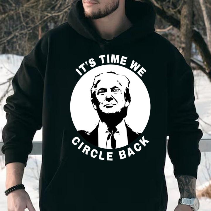 Donald Trump it's time we circle back t-shirt hoodie