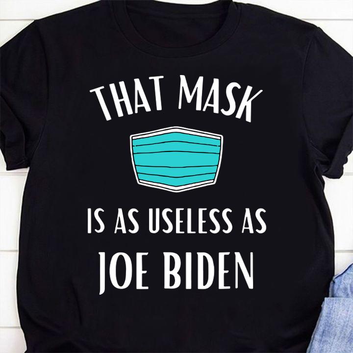 That Mask Is As Useless As Joe Biden Mask t-shirt shirt