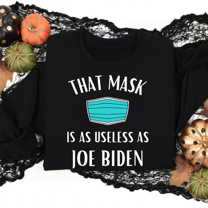 That Mask Is As Useless As Joe Biden Mask t-shirt sweatshirt