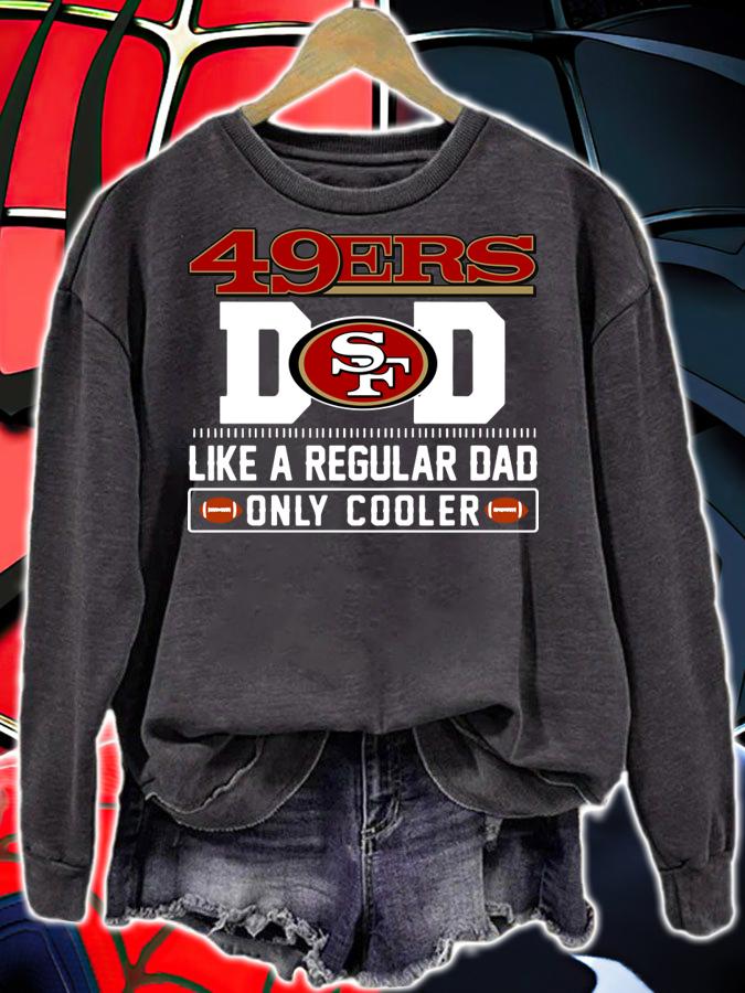 San Francisco 49ers Dad Like A Regular Dad Only Cooler San Francisco 49ers NFL Football Team Father S Day t-shirt sweatshirt
