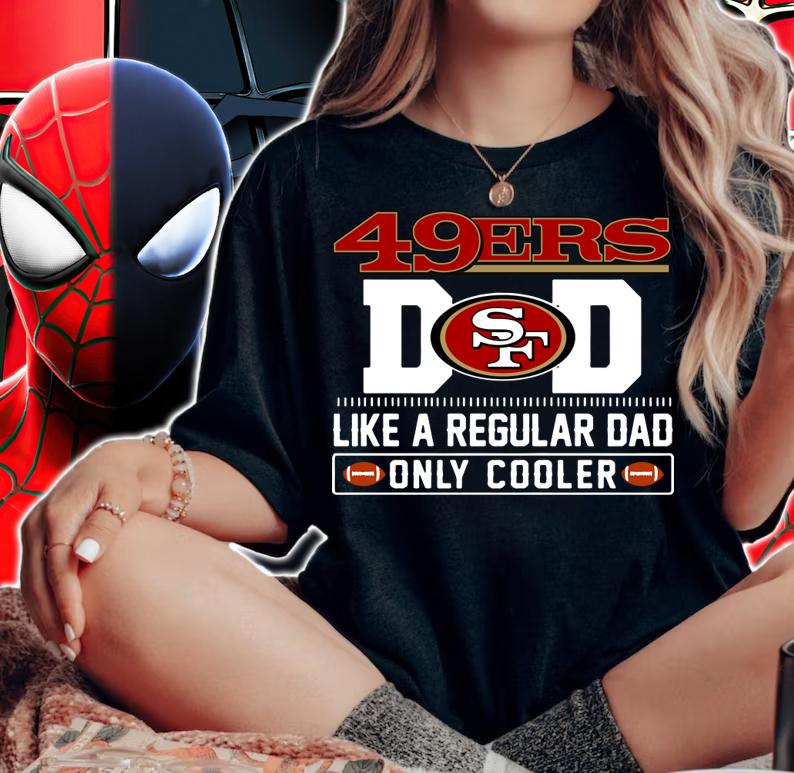 San Francisco 49ers Dad Like A Regular Dad Only Cooler San Francisco 49ers NFL Football Team Father S Day t-shirt woman shirt