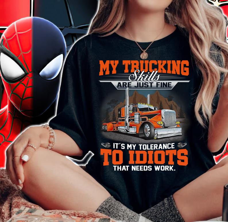 My Trucking skills are just fine it's my tolerance to idiots that needs work t-shirt woman shirt
