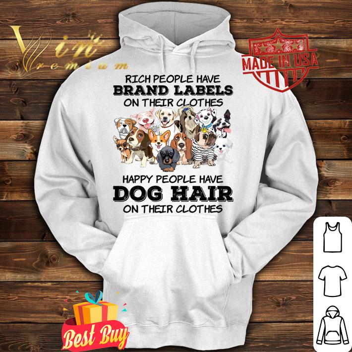 Rich People Have Brand Labels On Their Clothes Happy People Have Dog Hair t-shirt hoodie