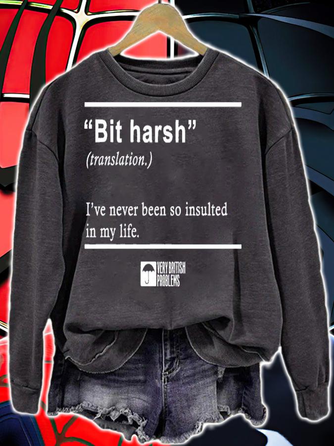 Bit Harsh I've never been so insulted in my life shirt t-shirt sweatshirt