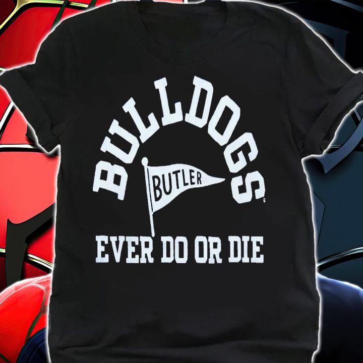 Bulldogs ever do or die butler shirt t-shirt shirt