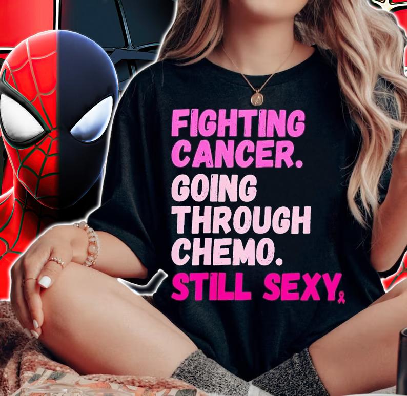 Fighting cancer. going through chome still sexy shirt t-shirt woman shirt