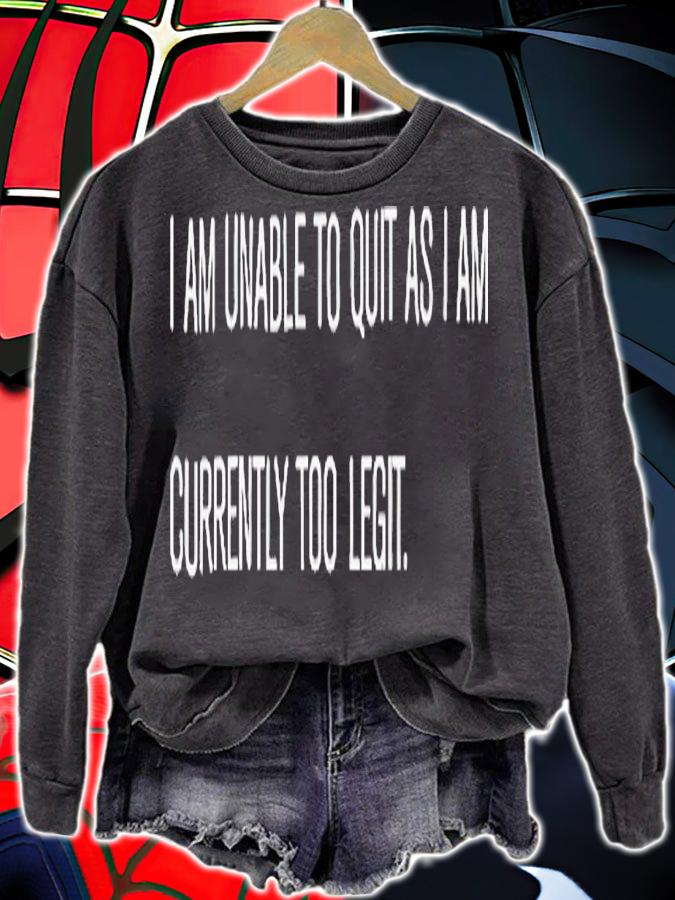 I am unable to quit as i am currently too legit shirt t-shirt sweatshirt