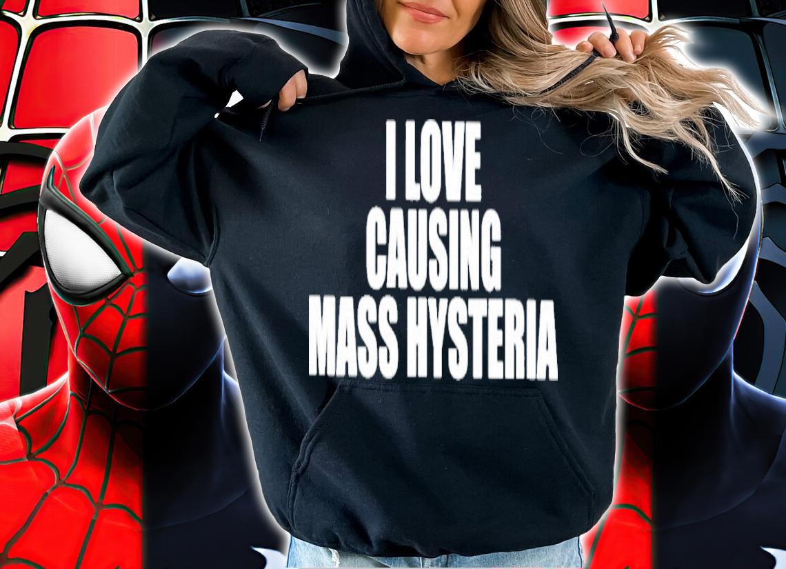 I Love Causing Mass Hysteria Shirt t-shirt hoodie
