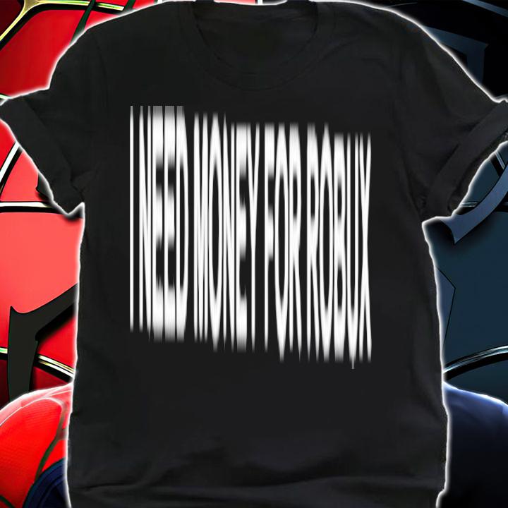 I Need Money For Robux Tom Arnold t-shirt shirt
