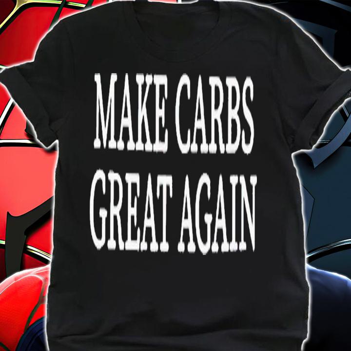 Make carbs great again shirt t-shirt shirt