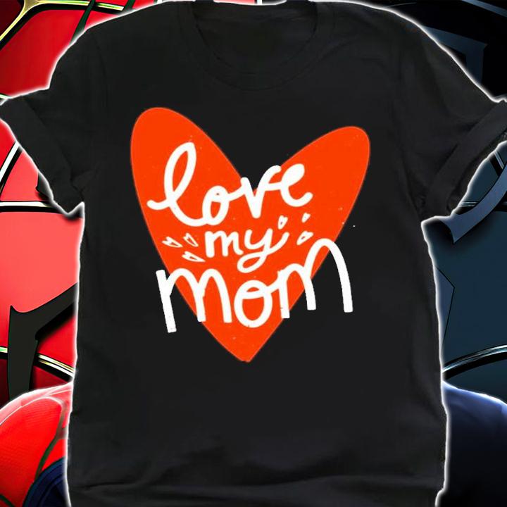 Mom I Love You Mother's Day Shirt t-shirt shirt