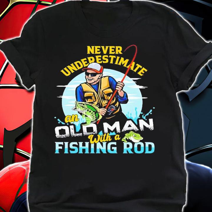 Never underestimate an old man with a fishing Rod shirt t-shirt shirt