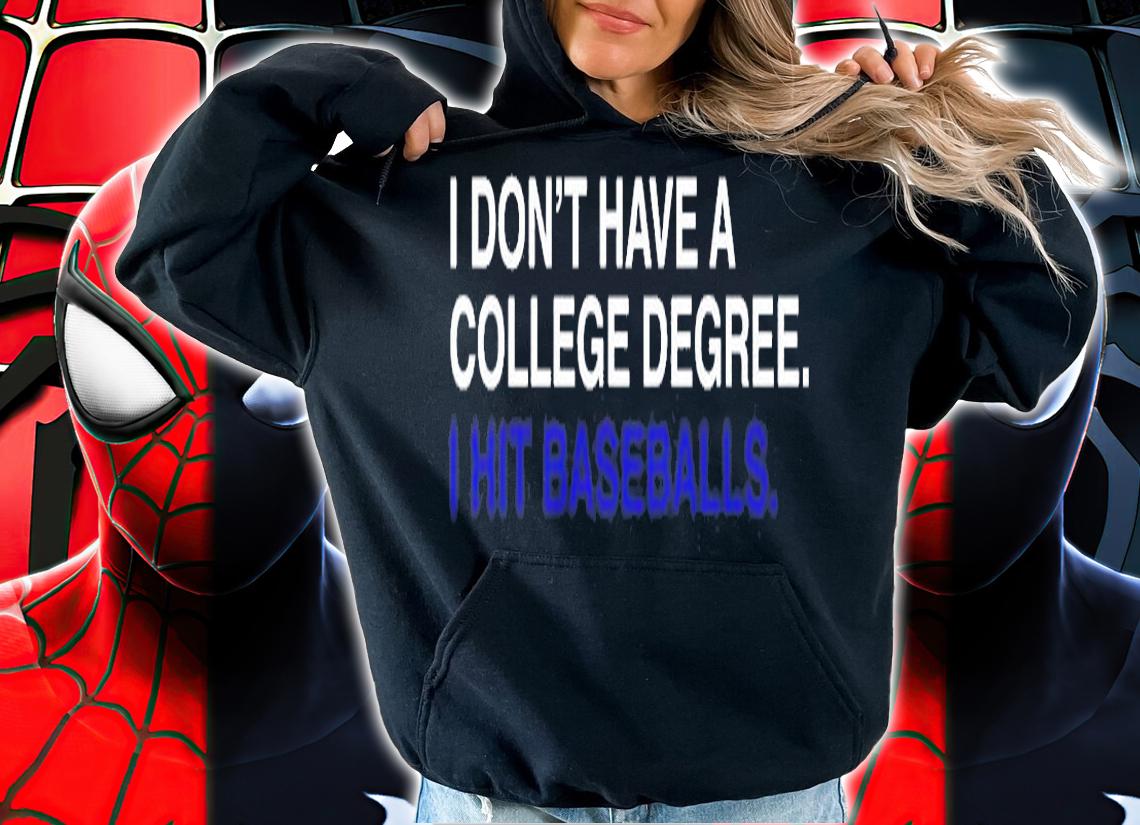 I Don't Have A College Degree T-Shirt hoodie