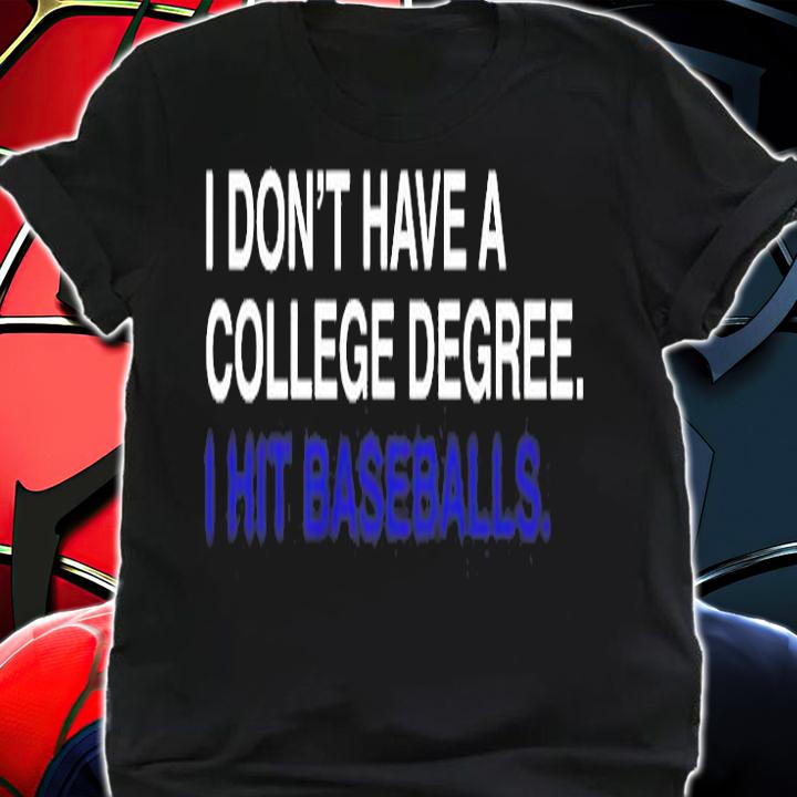 I Don't Have A College Degree T-Shirt shirt