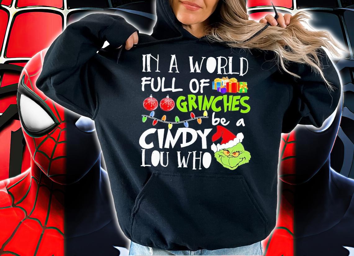 Grinch In World Full Of Grinches Be A Cindy Lou Who Shirt hoodie