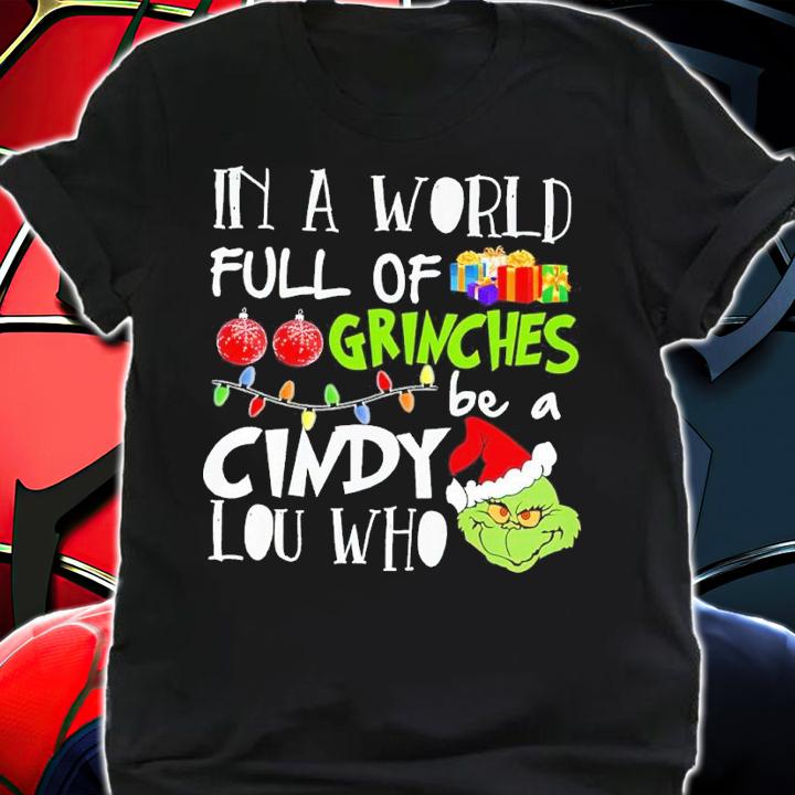 Grinch In World Full Of Grinches Be A Cindy Lou Who Shirt shirt