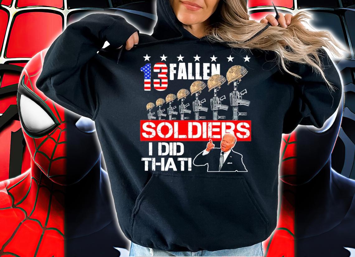 Joe Biden 13 Fallen Soldiers I Did That Shirt hoodie