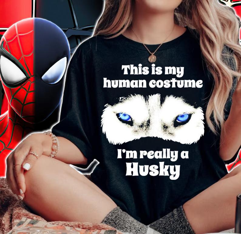 This is my human costume Im really a Husky shirt woman shirt