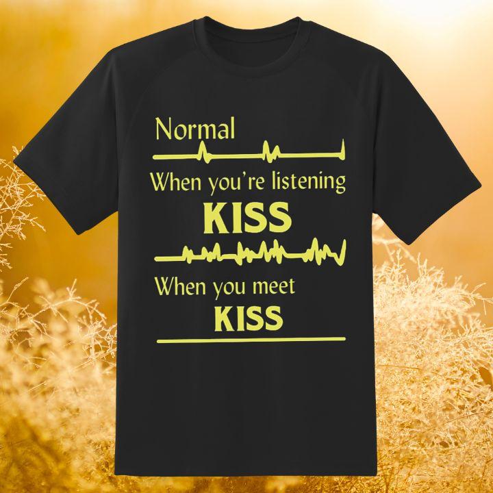 Normal When You're Listening Kiss When You Meet Kiss Shirt