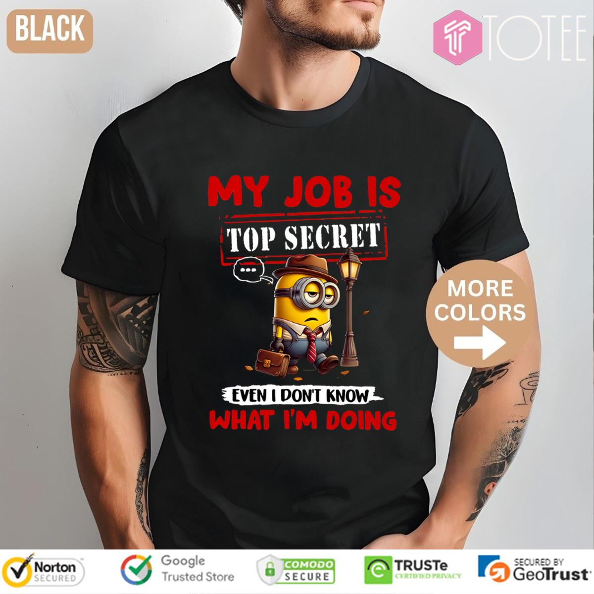 Minions My Job Is Top Secret... Even I Don't Know What I'm Doing T-Shirt